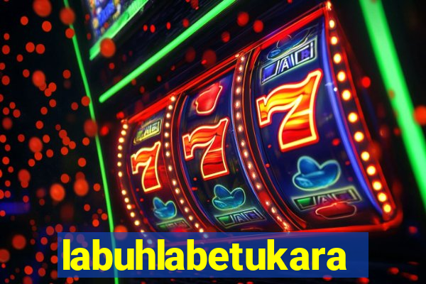 labuhlabetukara