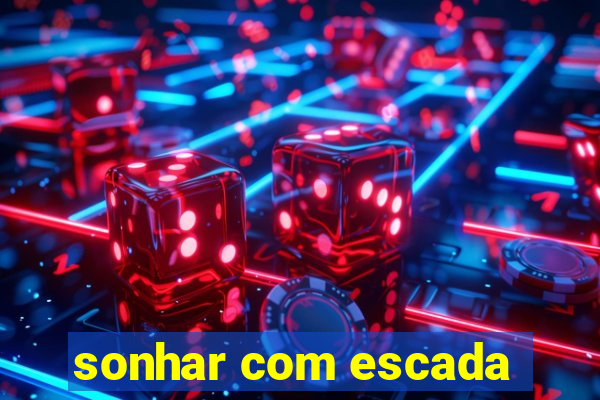 sonhar com escada