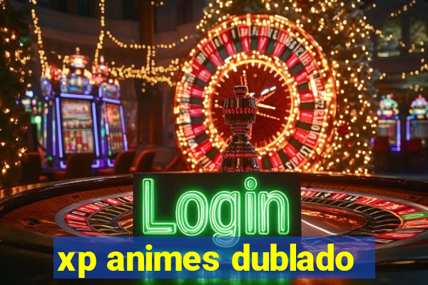 xp animes dublado