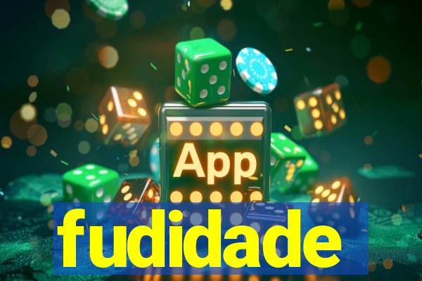 fudidade