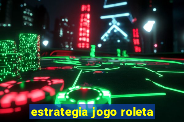 estrategia jogo roleta