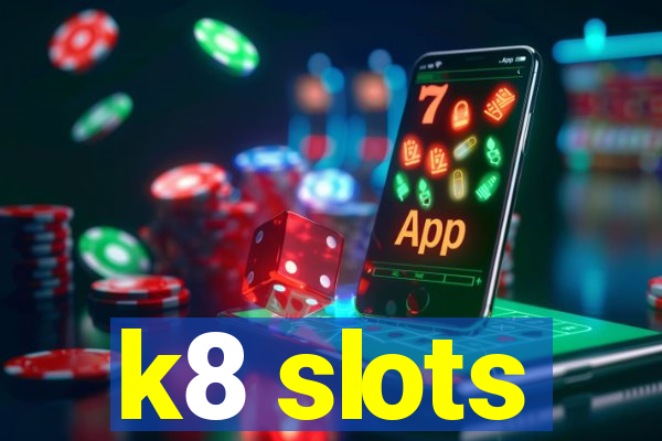 k8 slots