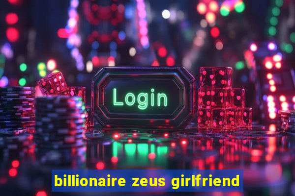 billionaire zeus girlfriend