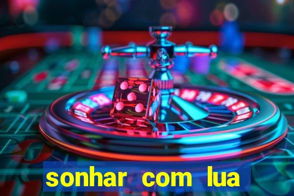 sonhar com lua jogo do bicho