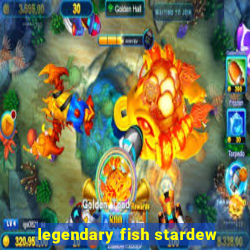 legendary fish stardew