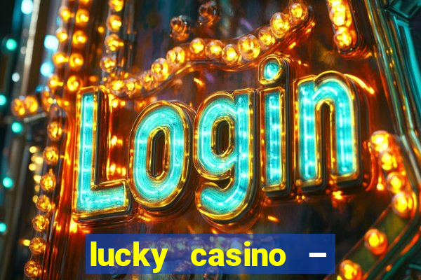 lucky casino – slots big wins