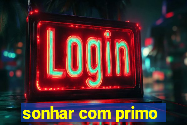 sonhar com primo