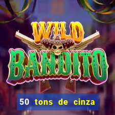 50 tons de cinza completo dublado