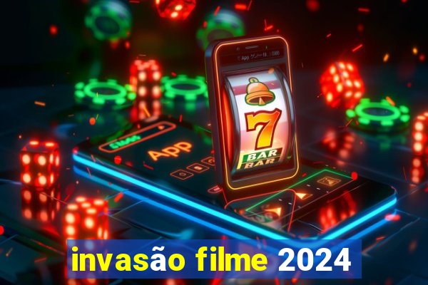 invasão filme 2024