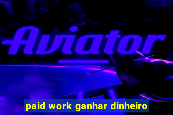 paid work ganhar dinheiro