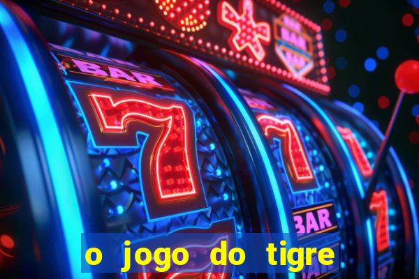 o jogo do tigre da dinheiro