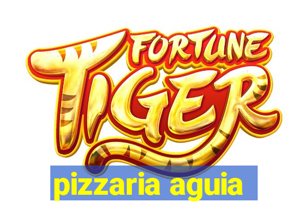 pizzaria aguia