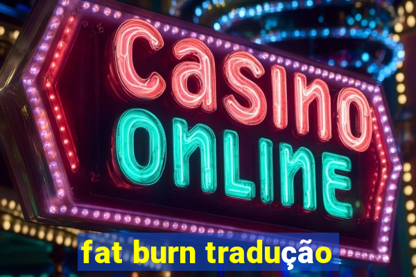 fat burn tradução