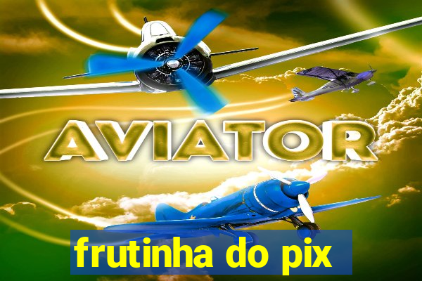 frutinha do pix