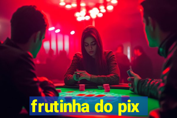 frutinha do pix