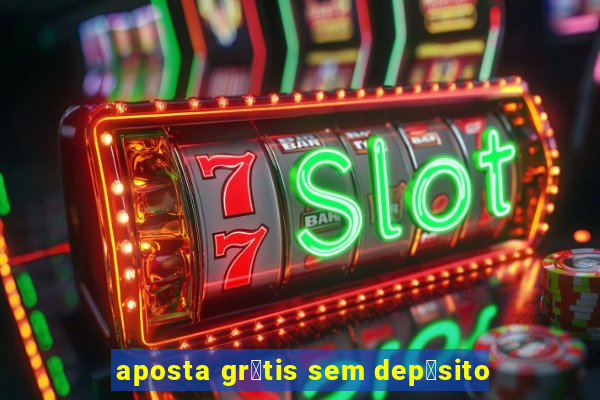 aposta gr谩tis sem dep贸sito