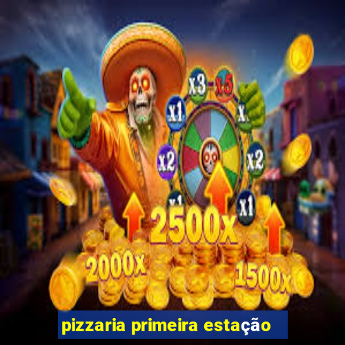 pizzaria primeira estação