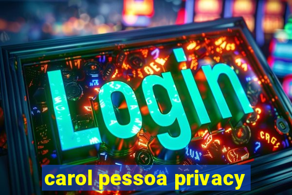 carol pessoa privacy