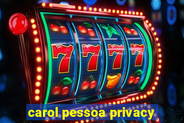 carol pessoa privacy