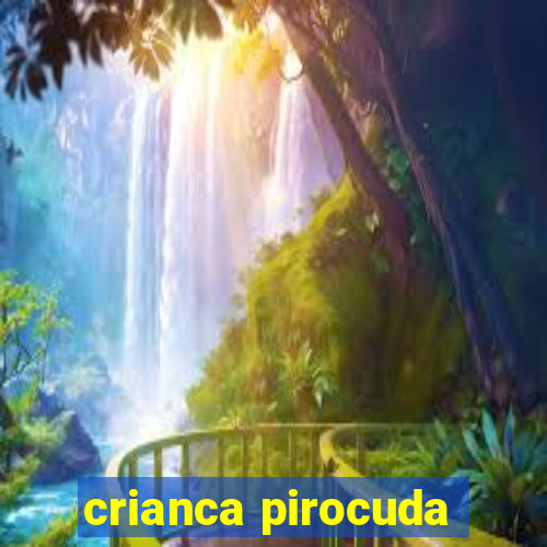 crianca pirocuda