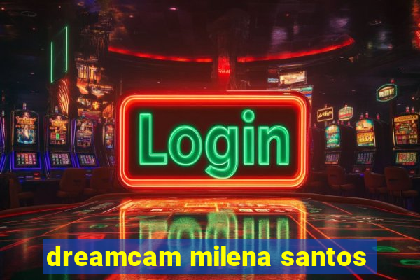 dreamcam milena santos