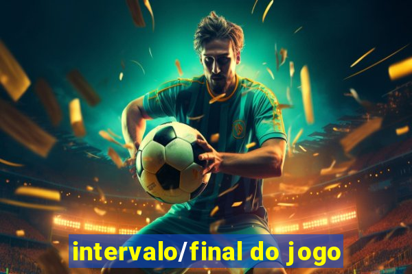 intervalo/final do jogo