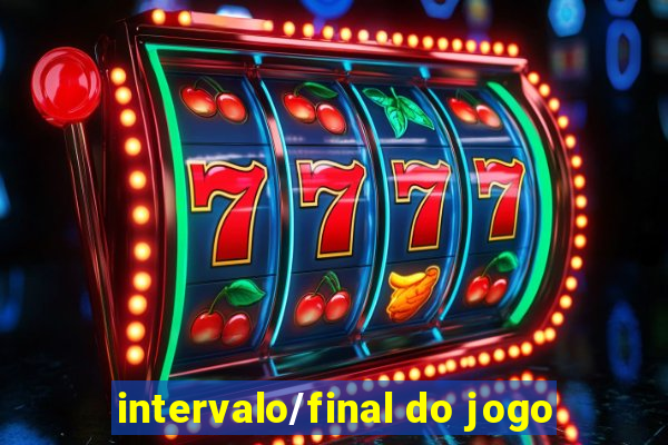 intervalo/final do jogo