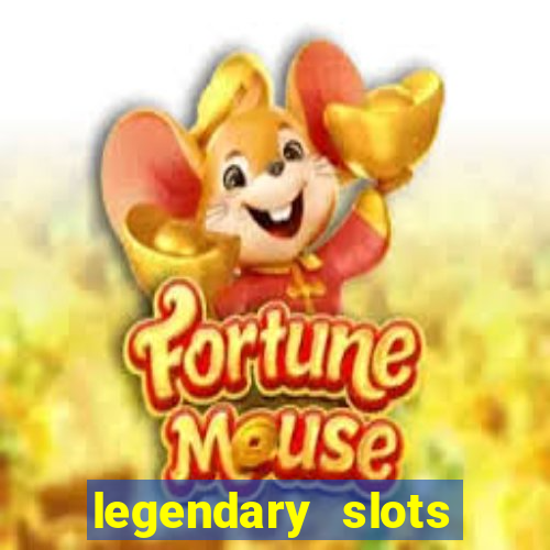 legendary slots casino games