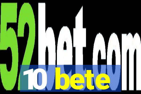 10 bete