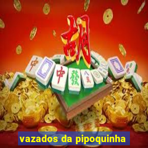 vazados da pipoquinha