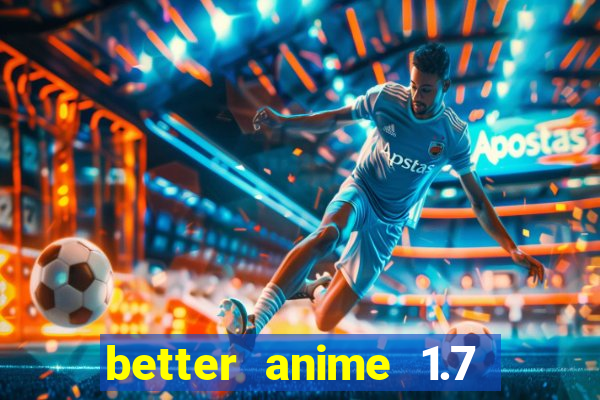 better anime 1.7 apk download