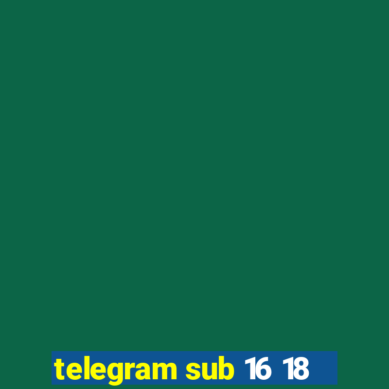 telegram sub 16 18