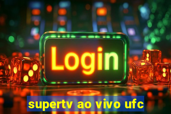 supertv ao vivo ufc