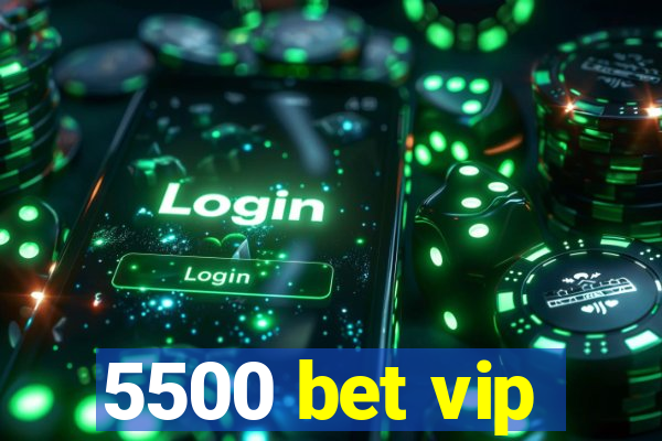 5500 bet vip