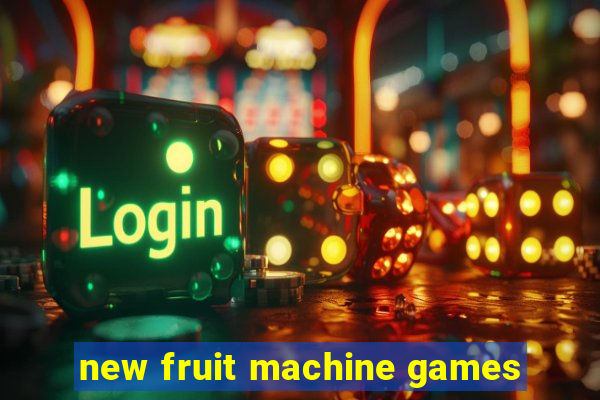 new fruit machine games