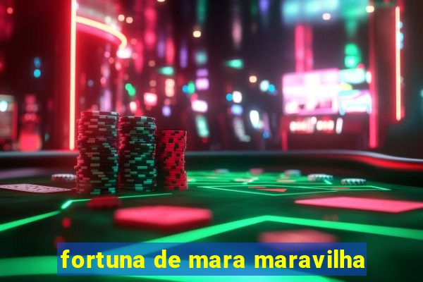 fortuna de mara maravilha