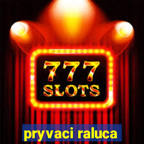 pryvaci raluca