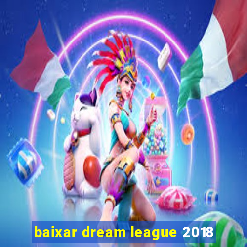 baixar dream league 2018