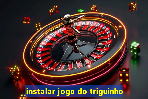 instalar jogo do triguinho