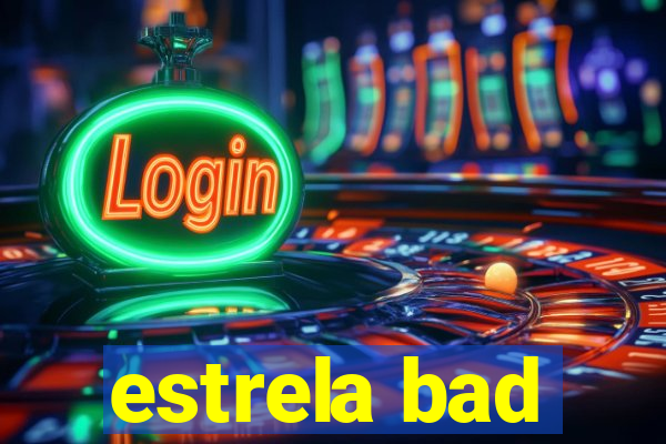 estrela bad