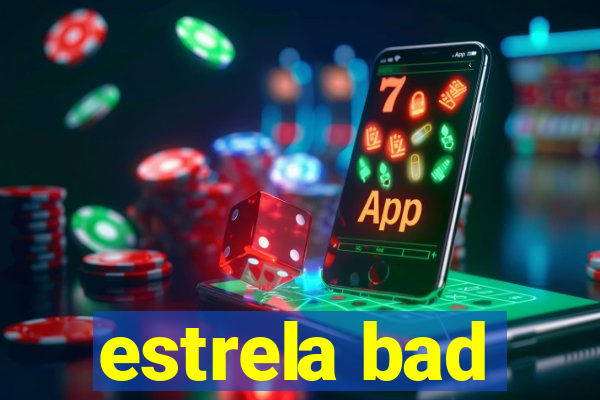 estrela bad