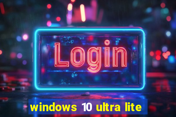 windows 10 ultra lite