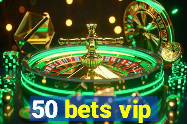 50 bets vip