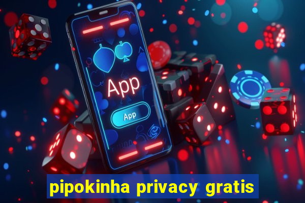 pipokinha privacy gratis