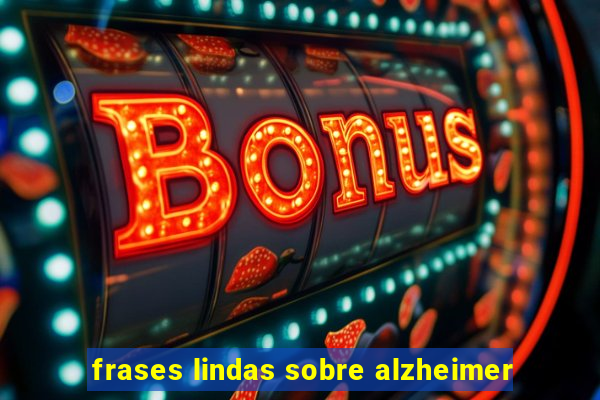 frases lindas sobre alzheimer