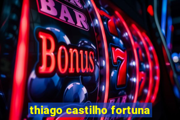 thiago castilho fortuna