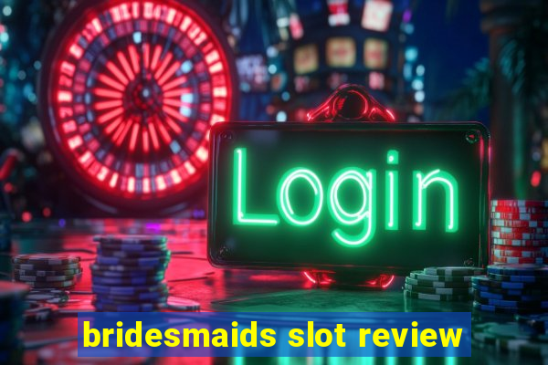 bridesmaids slot review