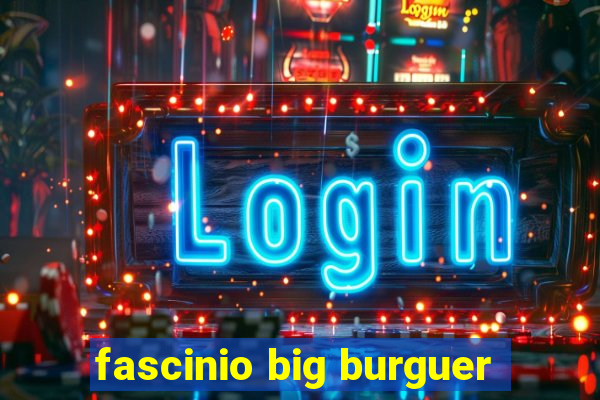 fascinio big burguer