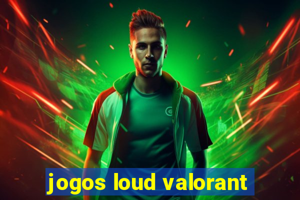 jogos loud valorant