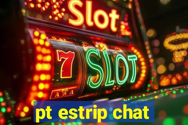 pt estrip chat